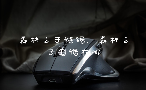 森林之子链锯，森林之子电锯在哪