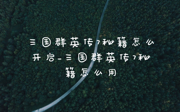 三国群英传7秘籍怎么开启_三国群英传7秘籍怎么用