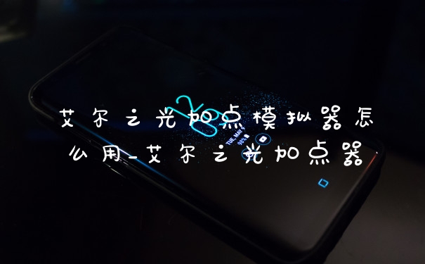 艾尔之光加点模拟器怎么用_艾尔之光加点器