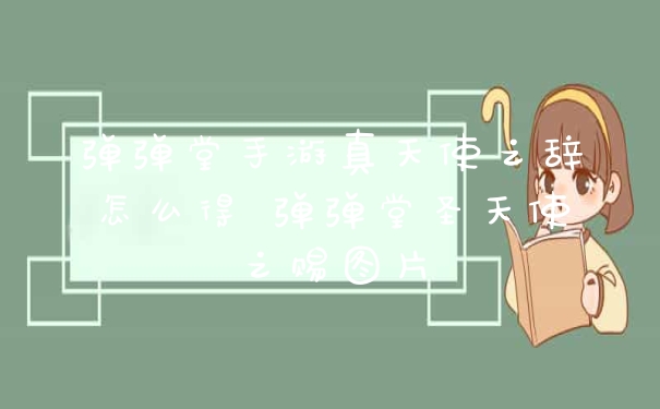 弹弹堂手游真天使之辞怎么得 弹弹堂圣天使之赐图片