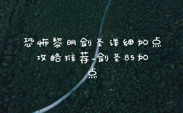 恐怖黎明剑圣详细加点攻略推荐_剑圣85加点