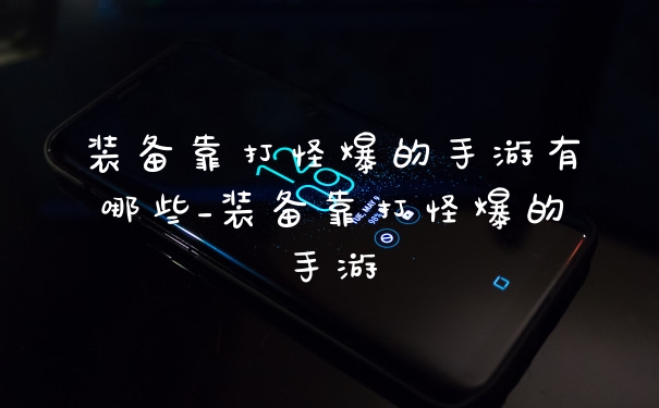 装备靠打怪爆的手游有哪些_装备靠打怪爆的手游