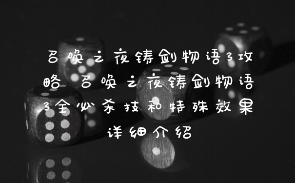 召唤之夜铸剑物语3攻略 召唤之夜铸剑物语3全必杀技和特殊效果详细介绍