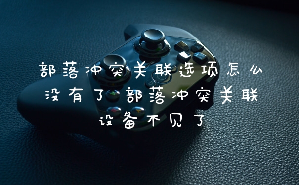 部落冲突关联选项怎么没有了 部落冲突关联设备不见了