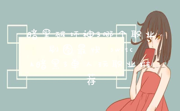 暗黑破坏神3哪个职业刷图最快 switch暗黑3单人玩职业推荐