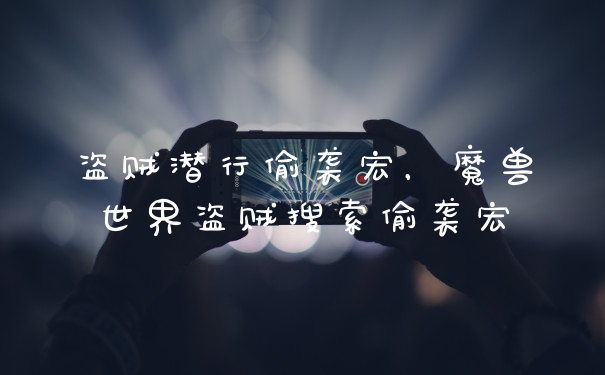 盗贼潜行偷袭宏，魔兽世界盗贼搜索偷袭宏