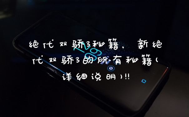 绝代双骄3秘籍，新绝代双骄3的所有秘籍(详细说明)!!