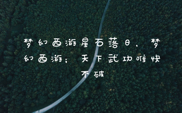 梦幻西游星石落日，梦幻西游；天下武功唯快不破