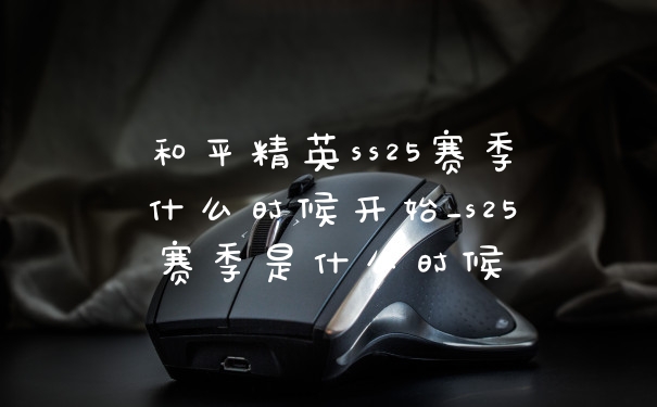 和平精英ss25赛季什么时候开始_s25赛季是什么时候