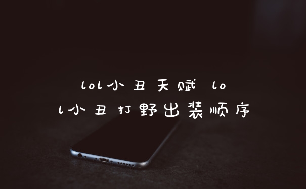 lol小丑天赋 lol小丑打野出装顺序