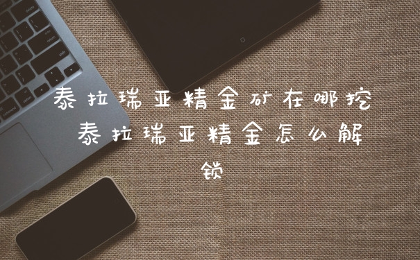 泰拉瑞亚精金矿在哪挖 泰拉瑞亚精金怎么解锁