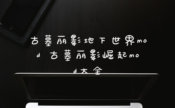 古墓丽影地下世界mod 古墓丽影崛起mod大全