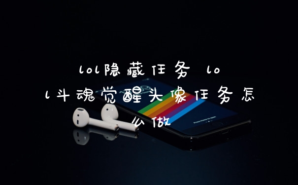 lol隐藏任务 lol斗魂觉醒头像任务怎么做
