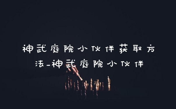神武庭院小伙伴获取方法_神武庭院小伙伴