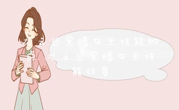 龙之谷黑暗女王技能加点 龙之谷黑暗女王技能纹章