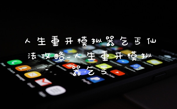 人生重开模拟器乞丐仙法攻略_人生重开模拟器乞丐