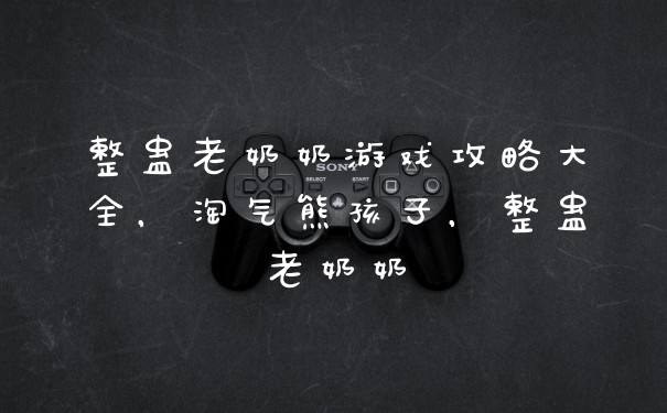 整蛊老奶奶游戏攻略大全，淘气熊孩子，整蛊老奶奶