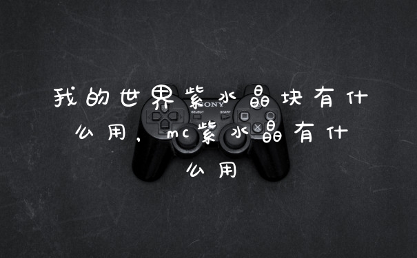 我的世界紫水晶块有什么用，mc紫水晶有什么用