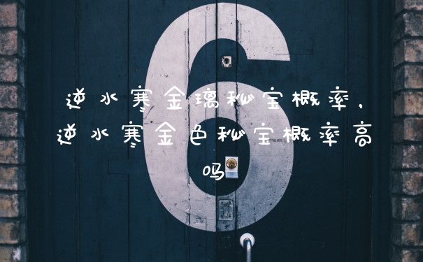 逆水寒金璃秘宝概率，逆水寒金色秘宝概率高吗