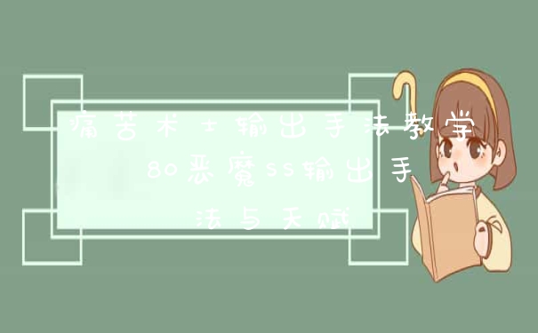 痛苦术士输出手法教学 80恶魔SS输出手法与天赋