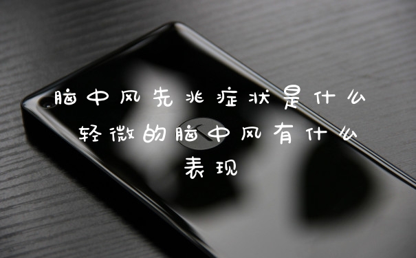 脑中风先兆症状是什么 轻微的脑中风有什么表现