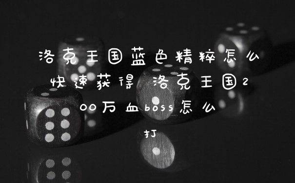 洛克王国蓝色精粹怎么快速获得 洛克王国200万血boss怎么打