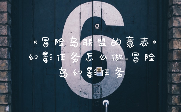 《冒险岛联盟的意志》幻影任务怎么做_冒险岛幻影任务