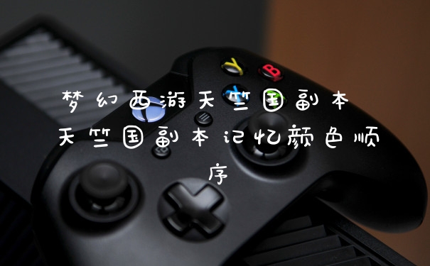 梦幻西游天竺国副本 天竺国副本记忆颜色顺序