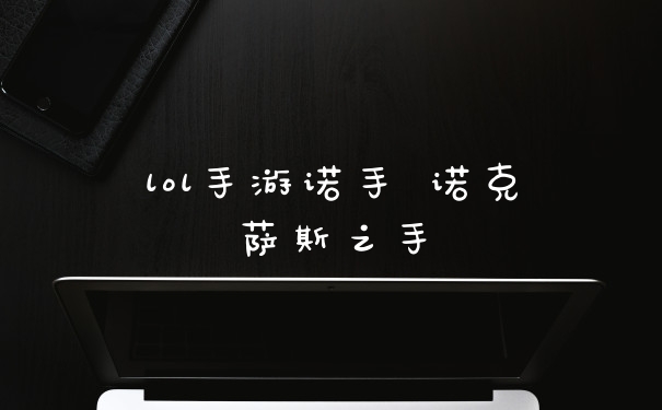 lol手游诺手 诺克萨斯之手