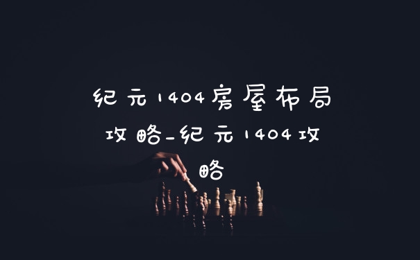 纪元1404房屋布局攻略_纪元1404攻略