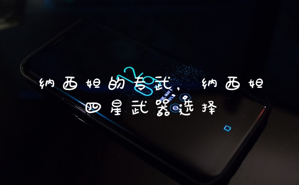 纳西妲的专武，纳西妲四星武器选择