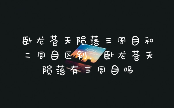 卧龙苍天陨落三周目和二周目区别，卧龙苍天陨落有三周目吗
