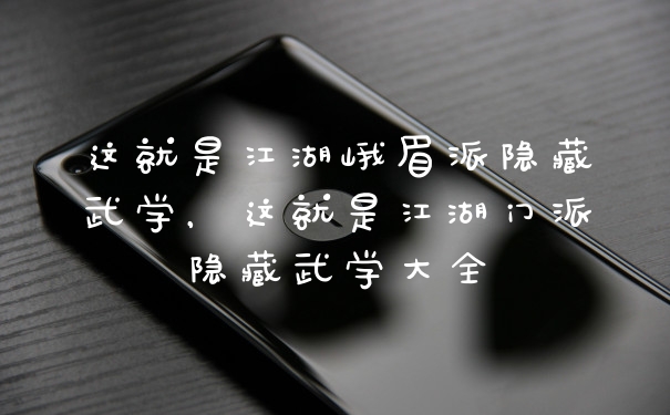 这就是江湖峨眉派隐藏武学，这就是江湖门派隐藏武学大全