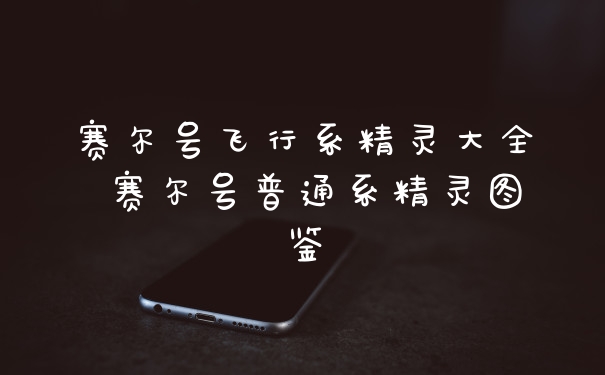 赛尔号飞行系精灵大全 赛尔号普通系精灵图鉴