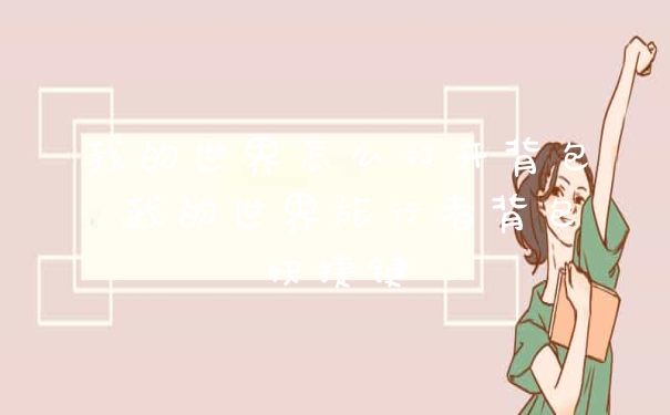 我的世界怎么打开背包 我的世界旅行者背包快捷键