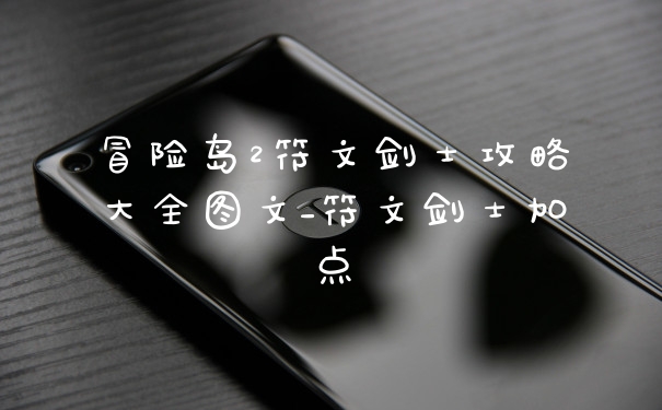 冒险岛2符文剑士攻略大全图文_符文剑士加点
