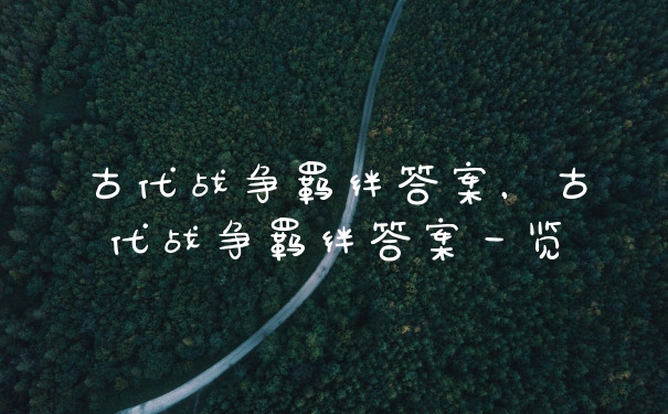 古代战争羁绊答案，古代战争羁绊答案一览