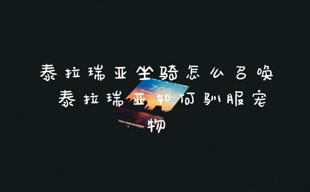 泰拉瑞亚坐骑怎么召唤 泰拉瑞亚如何驯服宠物