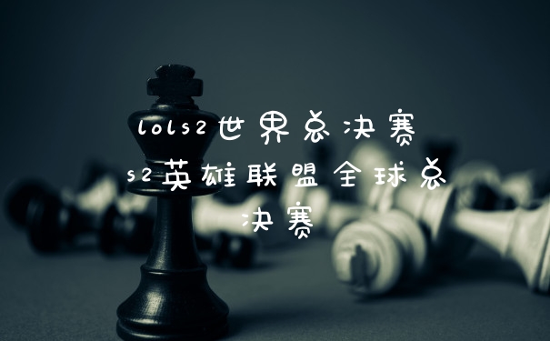 lols2世界总决赛 s2英雄联盟全球总决赛