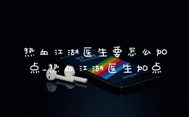 热血江湖医生要怎么加点_热血江湖医生加点