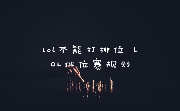 lol不能打排位 LOL排位赛规则