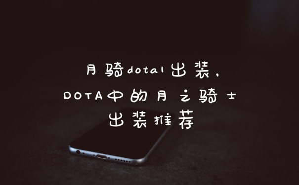 月骑dota1出装,DOTA中的月之骑士出装推荐