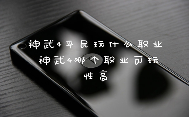 神武4平民玩什么职业 神武4哪个职业可玩性高