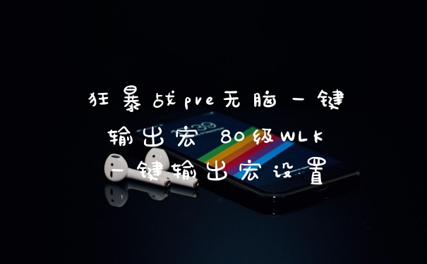 狂暴战pve无脑一键输出宏 80级WLK一键输出宏设置