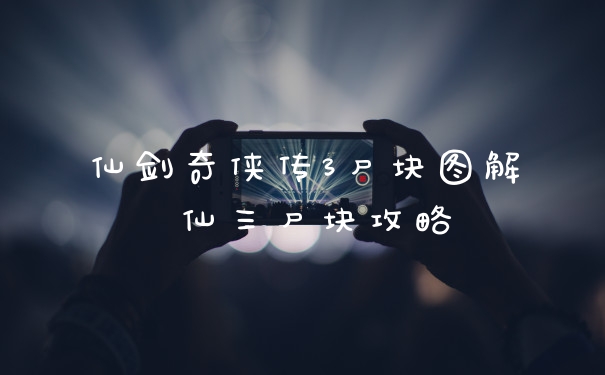 仙剑奇侠传3尸块图解 仙三尸块攻略