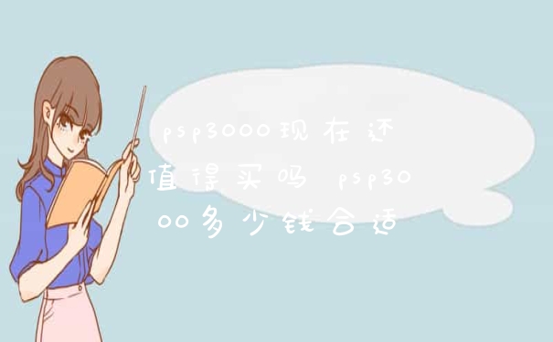 psp3000现在还值得买吗 psp3000多少钱合适