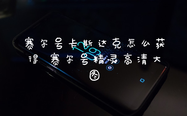赛尔号卡斯达克怎么获得 赛尔号精灵高清大图