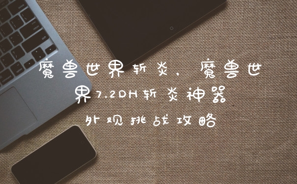 魔兽世界斩炎，魔兽世界7.2DH斩炎神器外观挑战攻略