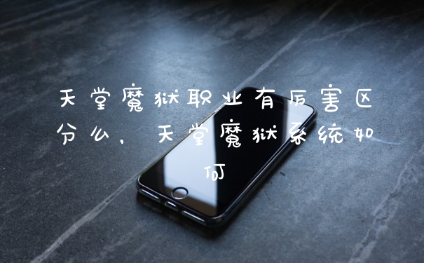 天堂魔狱职业有厉害区分么，天堂魔狱系统如何