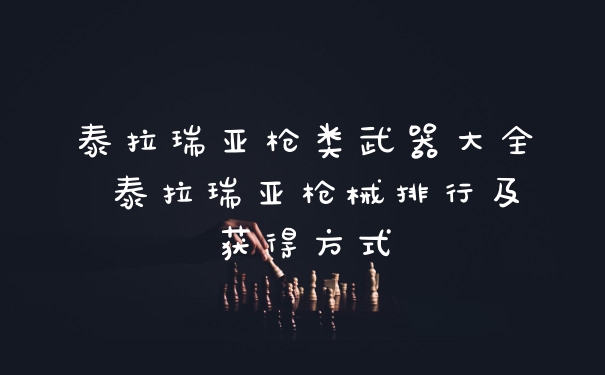 泰拉瑞亚枪类武器大全 泰拉瑞亚枪械排行及获得方式